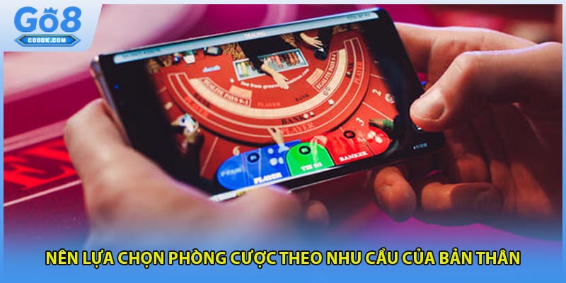 Nên lựa chọn phòng cược theo nhu cầu của bản thân