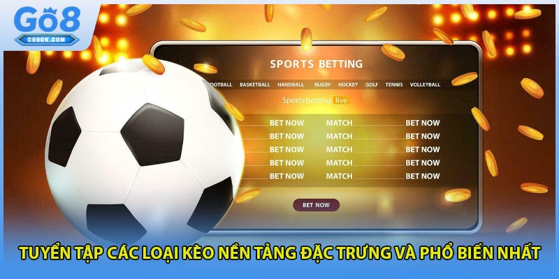 Tuyển tập các loại kèo nền tảng đặc trưng và phổ biến nhất